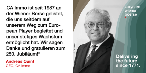Andreas Quint, CEO CA Immo: "CA Immo ist seit 1987 an der Wiener Börse gelistet, die uns seitdem auf unserem Weg zum European Player begeleitet und unser stetiges Wachstum ermöglicht hat. Wir sagen Danke und gratulieren zum 250. Jubiläum!"