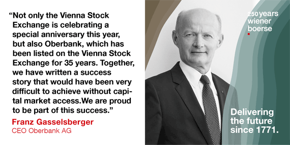 Franz Gasselsberger, CEO Oberbank: "Not only the Vienna Stock Exchange is celebrating a special anniversary this year, but also Oberbank, which has been listed on the Vienna Stock Exchange for 35 years. Together, we have written a success story that would have been very difficult to achieve without capital market access. We are proud to be part of this success."