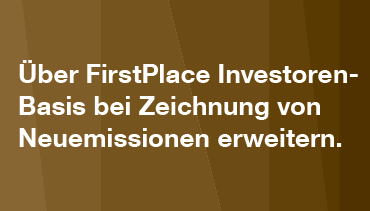 Über FirstPlace Investoren-Basis bei Zeichnung von Neuemissionen erweitern.