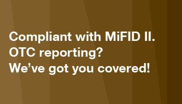 Compliant with MiFID II. OTC reporting? We've got you covered!